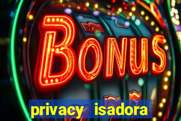 privacy isadora vale gratis